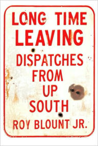 Title: Long Time Leaving: Dispatches from Up South, Author: Roy Blount Jr.