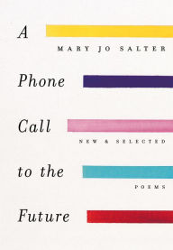 Title: A Phone Call to the Future: New and Selected Poems, Author: Mary Jo Salter