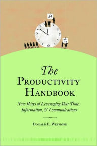 Title: Productivity Handbook: New Ways of Leveraging Your Time, Information, and Communications, Author: Donald Wetmore