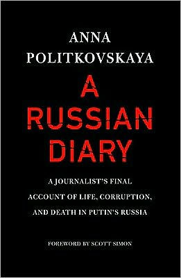 A Russian Diary: A Journalist's Final Account of Life, Corruption, and Death in Putin's Russia