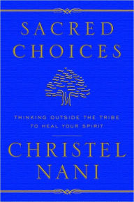 Title: Sacred Choices: Thinking Outside the Tribe to Heal Your Spirit, Author: Christel Nani