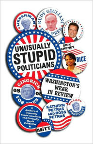 Title: Unusually Stupid Politicians: Washington's Weak in Review, Author: Kathryn Petras