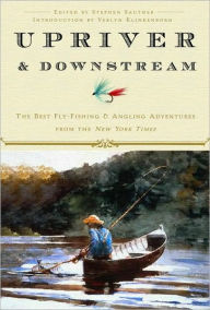 Title: Upriver and Downstream: The Best Fly-Fishing and Angling Adventures from the New York Times, Author: New York Times