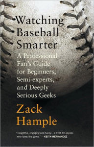 Title: Watching Baseball Smarter: A Professional Fan's Guide for Beginners, Semi-experts, and Deeply Serious Geeks, Author: Zack Hample