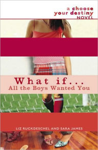 Title: What If . . . All the Boys Wanted You (Choose Your Destiny Series), Author: Liz Ruckdeschel