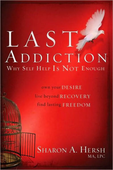 The Last Addiction: Own Your Desire, Live Beyond Recovery, Find Lasting Freedom
