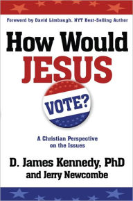 Title: How Would Jesus Vote?: A Christian Perspective on the Issues, Author: D. James Kennedy