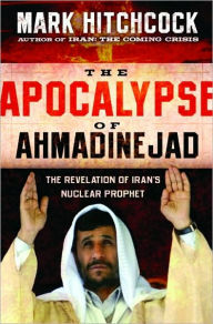 Title: The Apocalypse of Ahmadinejad: The Revelation of Iran's Nuclear Prophet, Author: Mark Hitchcock