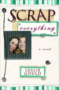 Title: Scrap Everything, Author: Leslie Gould