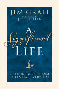 Title: A Significant Life: Fulfilling Your Eternal Potential Every Day, Author: Jim Graff