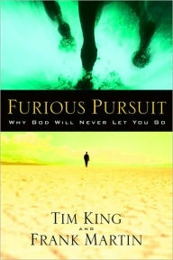 Title: Furious Pursuit: Why God Will Never Let You Go, Author: Tim King