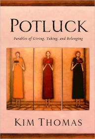 Title: Potluck: Parables of Giving, Taking, and Belonging, Author: Kim Thomas