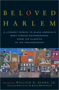 Title: Beloved Harlem: A Literary Tribute to Black America's Most Famous Neighborhood, From the Classics to The Contemporary, Author: William H. Banks Jr.