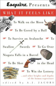 Title: Esquire Presents: What It Feels Like: *To Walk on the Moon*To Be Gored by a Bull*To Survive an Avalanche *To Swallow S words*To Go Over Niagara Falls in a Barrel*To Be Shot in the Head*To Win the L, Author: A. J. Jacobs