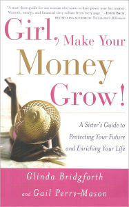 Title: Girl, Make Your Money Grow!: A Sister's Guide to Protecting Your Future and Enriching Your Life, Author: Glinda Bridgforth