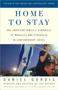 Title: Home to Stay: One American Family's Chronicle of Miracles and Struggles in Contemporary Israel, Author: Daniel Gordis