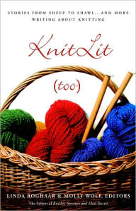 Title: KnitLit (too): Stories from Sheep to Shawl . . . and More Writing About Knitting, Author: Linda Roghaar