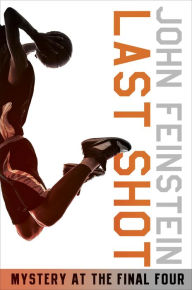 Title: Last Shot: A Final Four Mystery, Author: John Feinstein