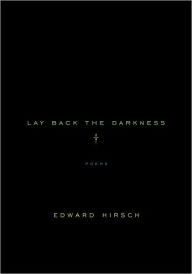 Title: Lay Back the Darkness, Author: Edward Hirsch