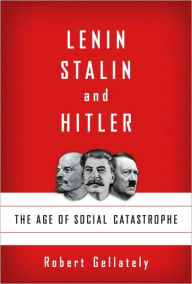 Title: Lenin, Stalin, and Hitler: The Age of Social Catastrophe, Author: Robert Gellately
