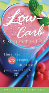 Title: Low-Carb Smoothies: More Than 135 Recipes to Satisfy Your Sweet Tooth Without Guilt, Author: Donna Pliner Rodnitzky