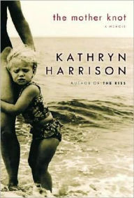 Title: Mother Knot: A Memoir, Author: Kathryn Harrison