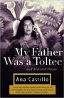 My Father Was a Toltec: And Selected Poems