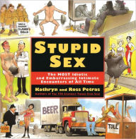 Title: Stupid Sex: The MOST Idiotic and Embarassing Intimate Encounters of All Time, Author: Ross Petras