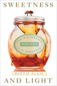 Title: Sweetness and Light: The Mysterious History of the Honeybee, Author: Hattie Ellis