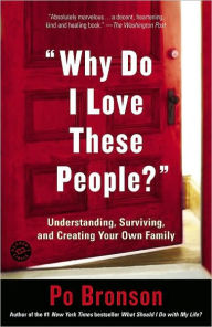 Title: Why Do I Love These People?: Understanding, Surviving, and Creating Your Own Family, Author: Po Bronson