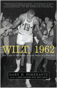 Title: Wilt, 1962: The Night of 100 Points and the Dawn of a New Era, Author: Gary M. Pomerantz