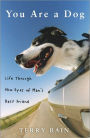 You Are a Dog: Life Through the Eyes of Man's Best Friend