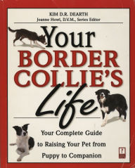 Title: Your Border Collie's Life: Your Complete Guide to Raising Your Pet from Puppy to Companion, Author: Kim Dearth