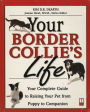 Your Border Collie's Life: Your Complete Guide to Raising Your Pet from Puppy to Companion