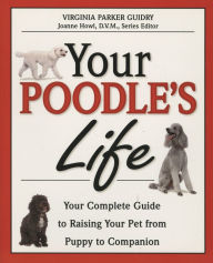 Title: Your Poodle's Life: Your Complete Guide to Raising Your Pet from Puppy to Companion, Author: Virginia Parker Guidry