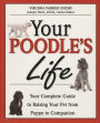 Your Poodle's Life: Your Complete Guide to Raising Your Pet from Puppy to Companion