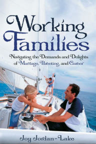 Title: Working Families: Navigating the Demands and Delights of Marriage, Parenting, and Career, Author: Joy Jordan-Lake
