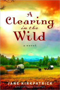 Title: A Clearing in the Wild, Author: Jane Kirkpatrick