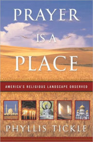 Title: Prayer Is a Place: America's Religious Landscape Observed, Author: Phyllis Tickle