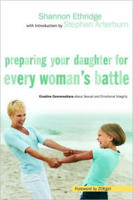 Title: Preparing Your Daughter for Every Woman's Battle: Creative Conversations about Sexual and Emotional Integrity, Author: Shannon Ethridge