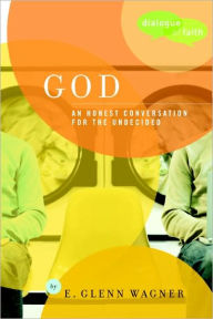 Title: God: An Honest Conversation for the Undecided, Author: E. Glenn Wagner