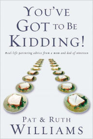 Title: You've Got to Be Kidding!: Real-life parenting advise from a mom and dad of nineteen, Author: Pat Williams