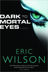 Title: Dark to Mortal Eyes, Author: Eric Wilson