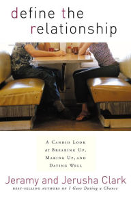 Title: Define the Relationship: A Candid Look at Breaking Up, Making Up, and Dating Well, Author: Jeramy Clark