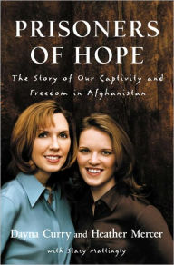 Title: Prisoners of Hope: The Story of Our Captivity and Freedom in Afghanistan, Author: Dayna Curry