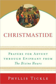 Title: Christmastide: Prayers for Advent through Epiphany from The Divine Hours, Author: Phyllis Tickle