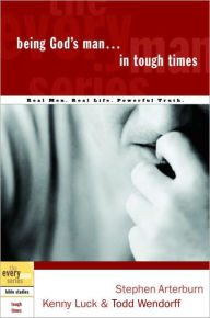 Title: Being God's Man in Tough Times: Real Life. Powerful Truth. For God's Men, Author: Stephen Arterburn