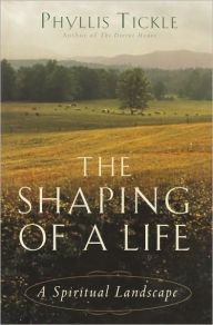 Title: The Shaping of a Life: A Spiritual Landscape, Author: Phyllis Tickle
