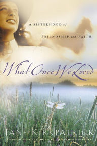 Title: What Once We Loved (The Kinship and Courage Series #3), Author: Jane Kirkpatrick
