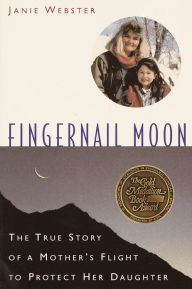 Title: Fingernail Moon: The True Story of a Mother's Flight to Protect Her Daughter, Author: Janie Webster